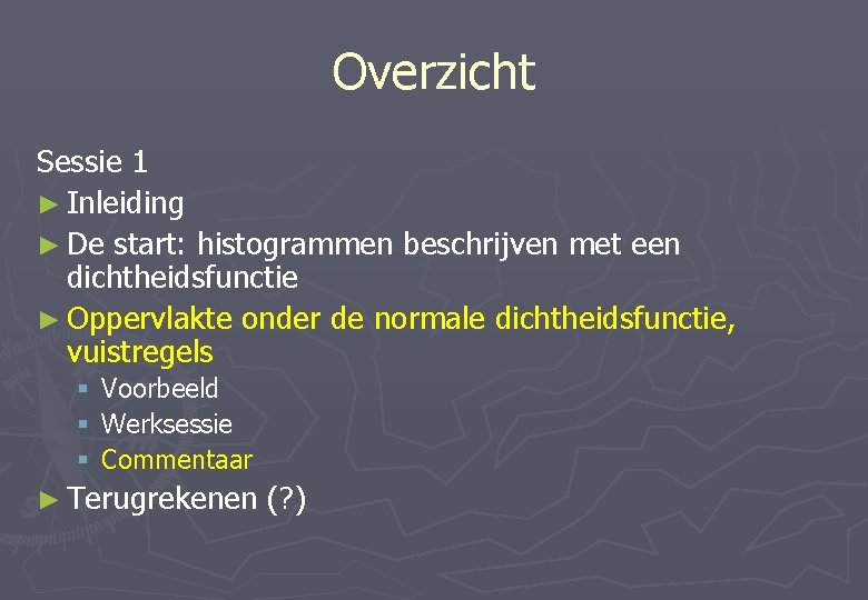 Overzicht Sessie 1 ► Inleiding ► De start: histogrammen beschrijven met een dichtheidsfunctie ►