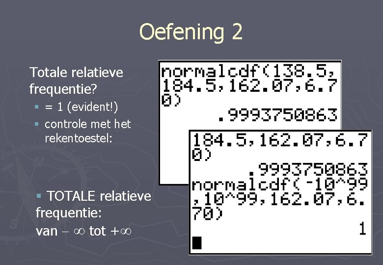 Oefening 2 Totale relatieve frequentie? § = 1 (evident!) § controle met het rekentoestel: