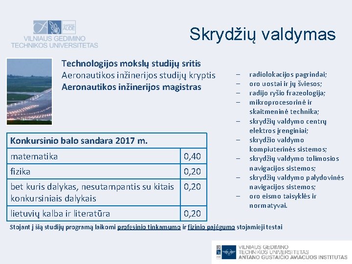 Skrydžių valdymas Technologijos mokslų studijų sritis Aeronautikos inžinerijos studijų kryptis Aeronautikos inžinerijos magistras Konkursinio