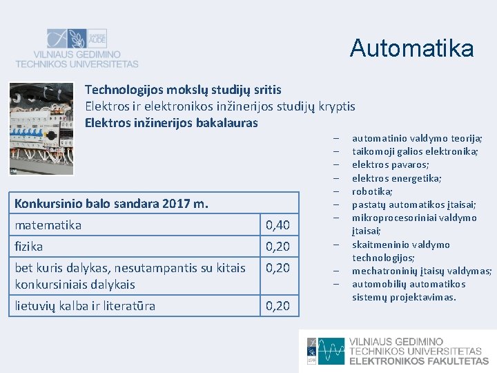 Automatika Technologijos mokslų studijų sritis Elektros ir elektronikos inžinerijos studijų kryptis Elektros inžinerijos bakalauras