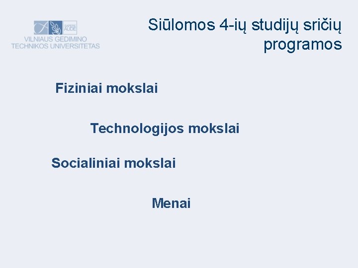 Siūlomos 4 -ių studijų sričių programos Fiziniai mokslai Technologijos mokslai Socialiniai mokslai Menai 