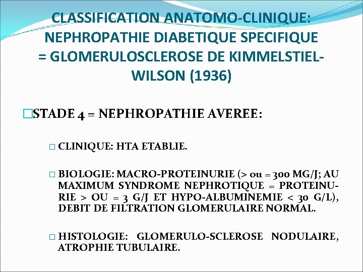 CLASSIFICATION ANATOMO-CLINIQUE: NEPHROPATHIE DIABETIQUE SPECIFIQUE = GLOMERULOSCLEROSE DE KIMMELSTIELWILSON (1936) �STADE 4 = NEPHROPATHIE