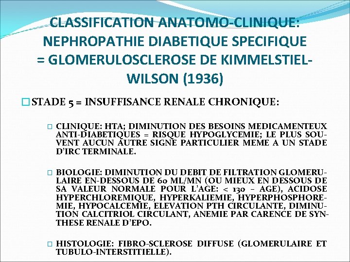 CLASSIFICATION ANATOMO-CLINIQUE: NEPHROPATHIE DIABETIQUE SPECIFIQUE = GLOMERULOSCLEROSE DE KIMMELSTIELWILSON (1936) �STADE 5 = INSUFFISANCE