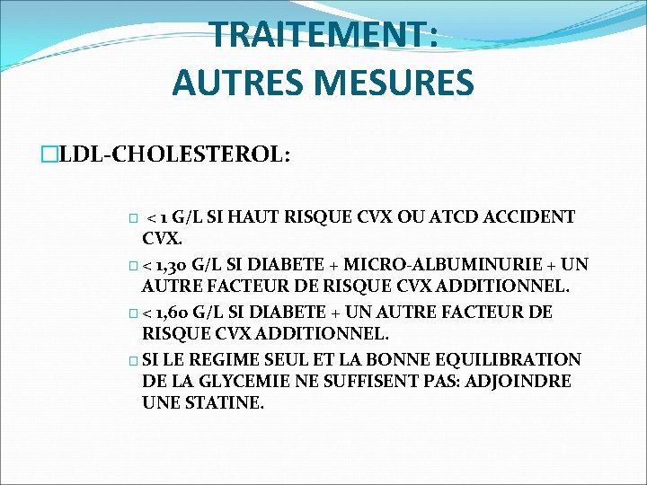 TRAITEMENT: AUTRES MESURES �LDL-CHOLESTEROL: � < 1 G/L SI HAUT RISQUE CVX OU ATCD