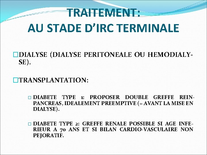 TRAITEMENT: AU STADE D’IRC TERMINALE �DIALYSE (DIALYSE PERITONEALE OU HEMODIALY- SE). �TRANSPLANTATION: � DIABETE