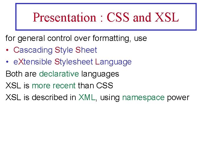 Presentation : CSS and XSL for general control over formatting, use • Cascading Style