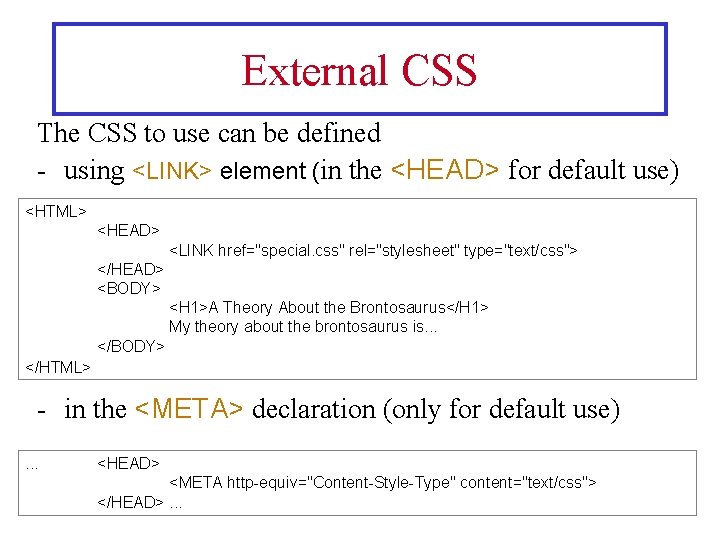 External CSS The CSS to use can be defined - using <LINK> element (in