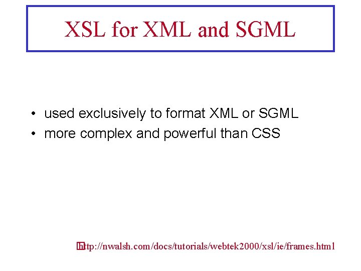 XSL for XML and SGML • used exclusively to format XML or SGML •
