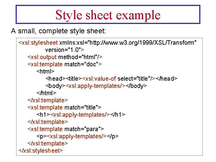 Style sheet example A small, complete style sheet: <xsl: stylesheet xmlns: xsl="http: //www. w