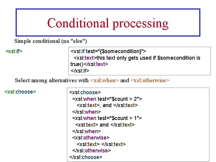 Conditional processing Simple conditional (no "else") <xsl: if> <xsl: if test="{$somecondition}"> <xsl: text>this text