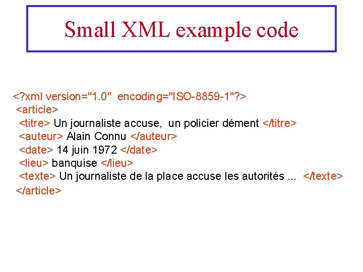 Small XML example code <? xml version="1. 0" encoding="ISO-8859 -1"? > <article> <titre> Un