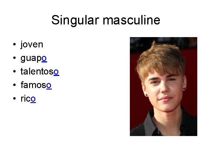 Singular masculine • • • joven guapo talentoso famoso rico 