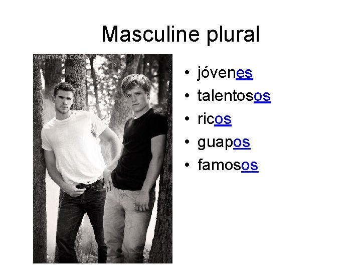 Masculine plural • • • jóvenes talentosos ricos guapos famosos 