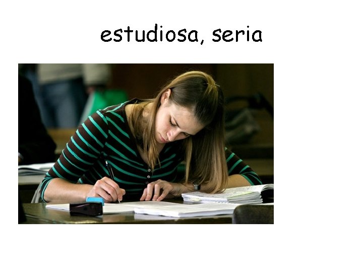 estudiosa, seria 