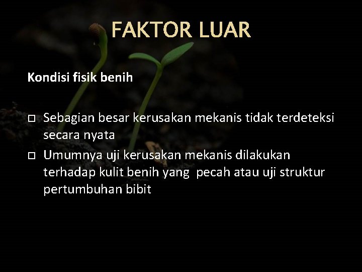 FAKTOR LUAR Kondisi fisik benih Sebagian besar kerusakan mekanis tidak terdeteksi secara nyata Umumnya