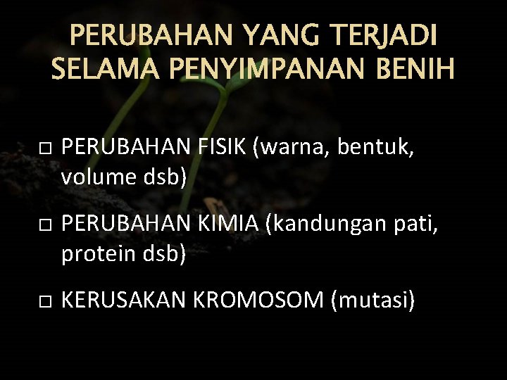 PERUBAHAN YANG TERJADI SELAMA PENYIMPANAN BENIH PERUBAHAN FISIK (warna, bentuk, volume dsb) PERUBAHAN KIMIA