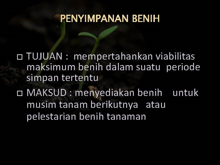 PENYIMPANAN BENIH TUJUAN : mempertahankan viabilitas maksimum benih dalam suatu periode simpan tertentu MAKSUD