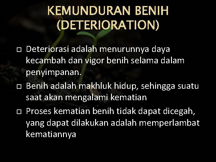 KEMUNDURAN BENIH (DETERIORATION) Deteriorasi adalah menurunnya daya kecambah dan vigor benih selama dalam penyimpanan.