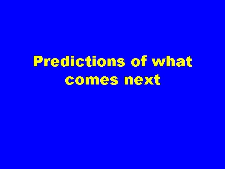 Predictions of what comes next 