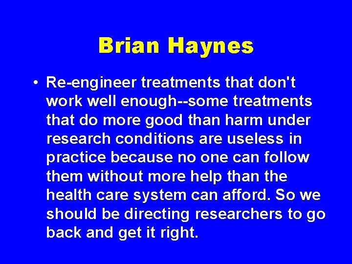 Brian Haynes • Re-engineer treatments that don't work well enough--some treatments that do more