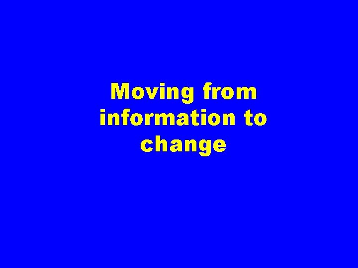 Moving from information to change 