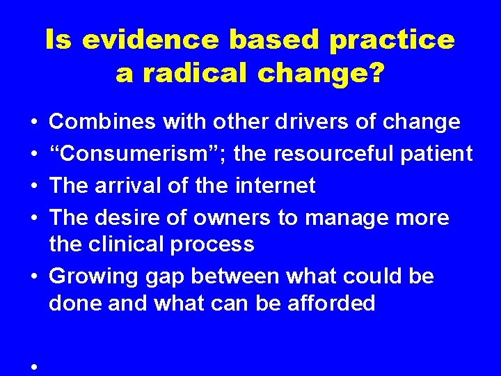 Is evidence based practice a radical change? • • Combines with other drivers of