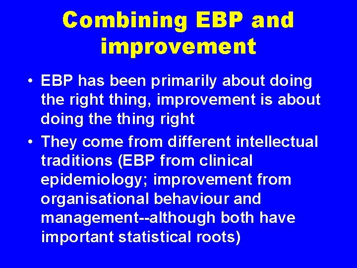 Combining EBP and improvement • EBP has been primarily about doing the right thing,