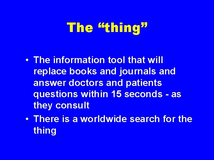 The “thing” • The information tool that will replace books and journals and answer