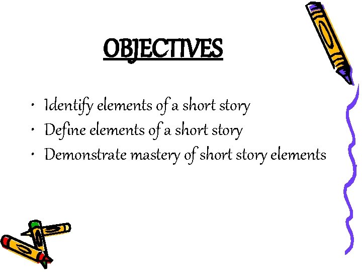 OBJECTIVES • Identify elements of a short story • Define elements of a short