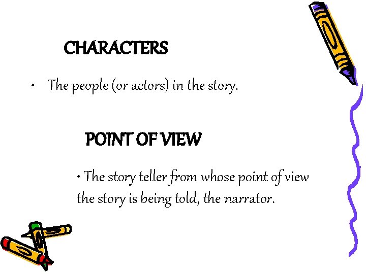 CHARACTERS • The people (or actors) in the story. POINT OF VIEW • The
