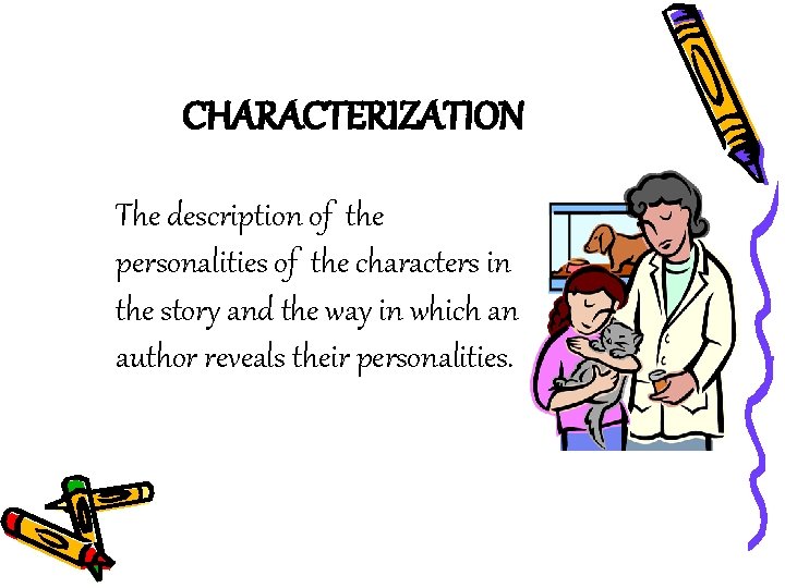 CHARACTERIZATION The description of the personalities of the characters in the story and the