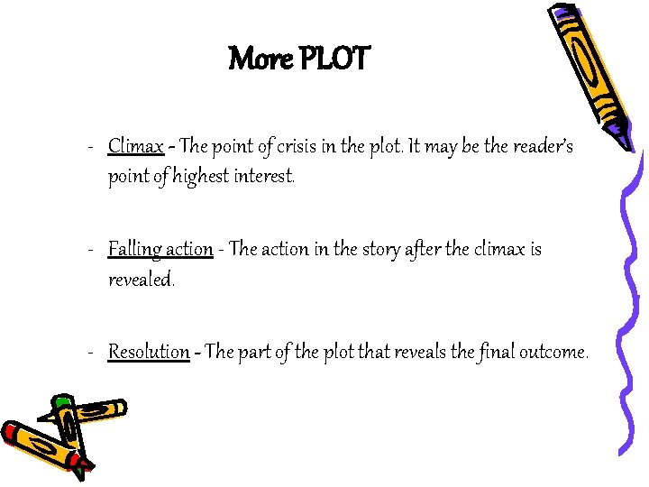 More PLOT - Climax - The point of crisis in the plot. It may