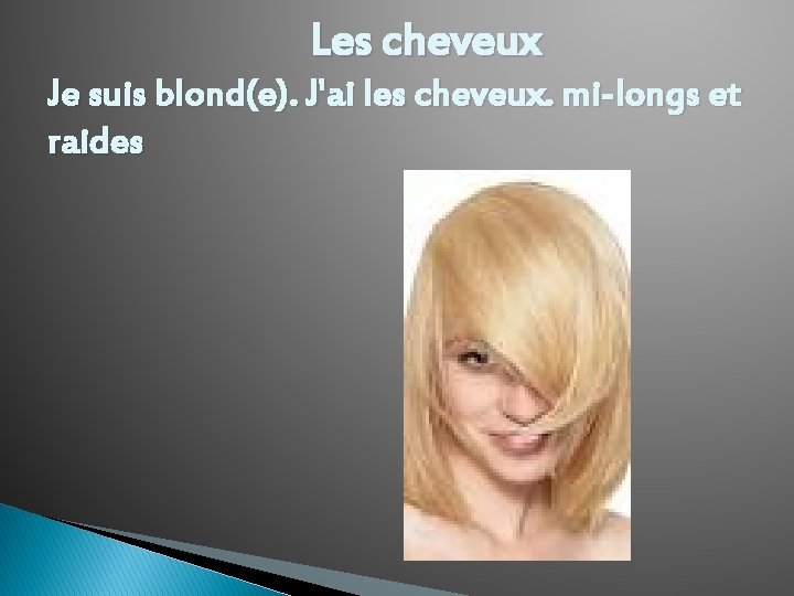  Les cheveux Je suis blond(e). J'ai les cheveux. mi-longs et raides 