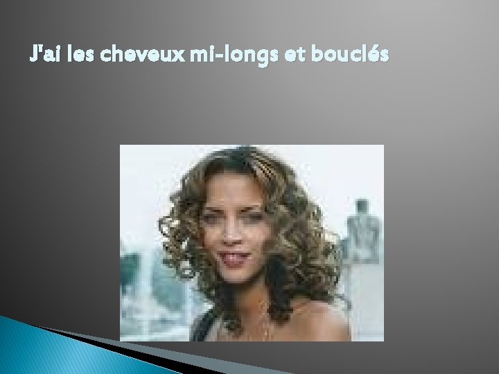 J'ai les cheveux mi-longs et bouclés 