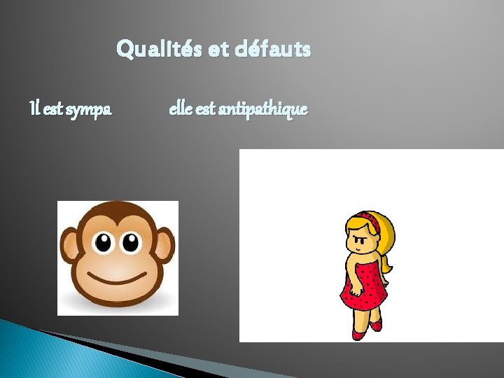  Qualités et défauts Il est sympa elle est antipathique 