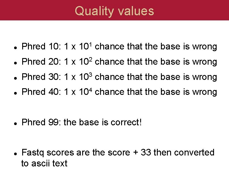 Quality values Phred 10: 1 x 101 chance that the base is wrong Phred