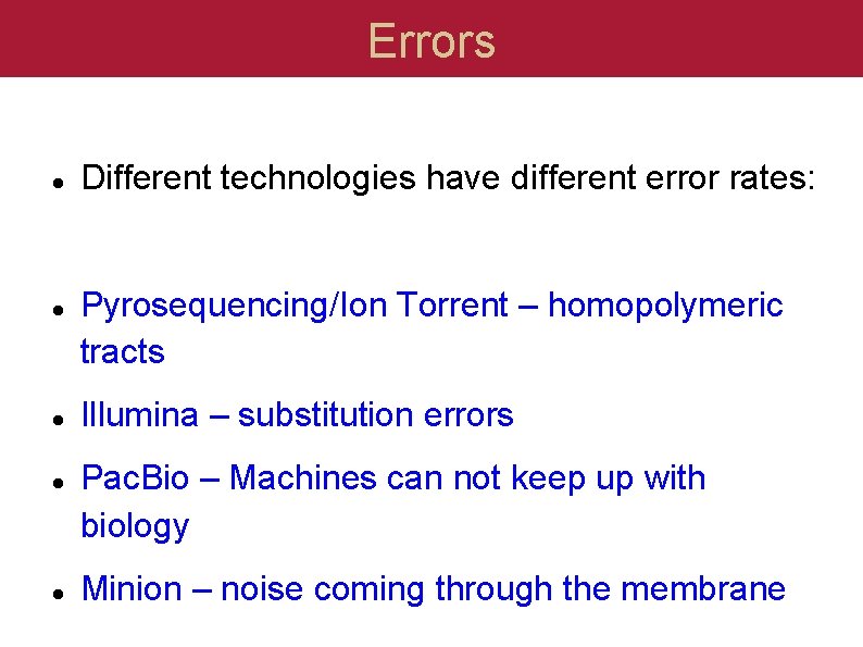 Errors Different technologies have different error rates: Pyrosequencing/Ion Torrent – homopolymeric tracts Illumina –