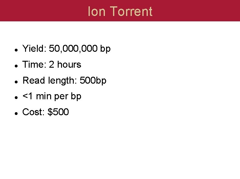 Ion Torrent Yield: 50, 000 bp Time: 2 hours Read length: 500 bp <1