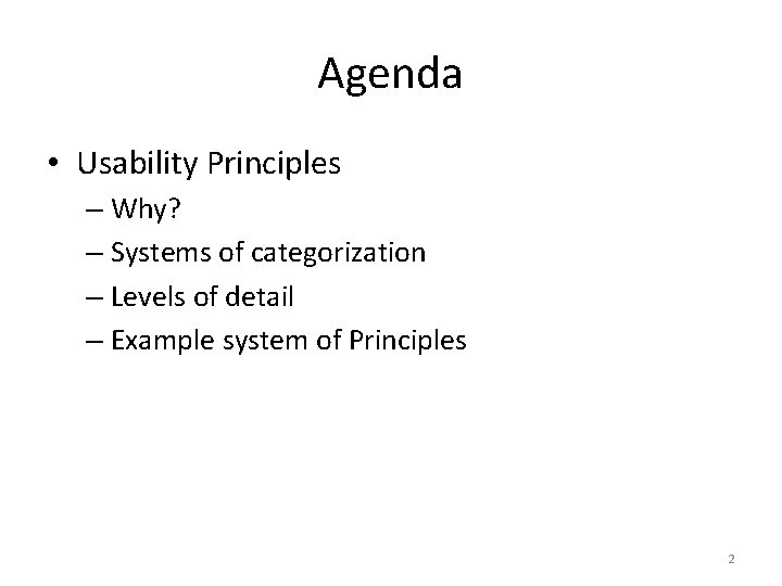 Agenda • Usability Principles – Why? – Systems of categorization – Levels of detail