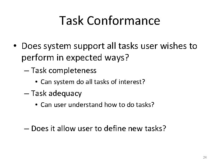 Task Conformance • Does system support all tasks user wishes to perform in expected Task Conformance • Does system support all tasks user wishes to perform in expected