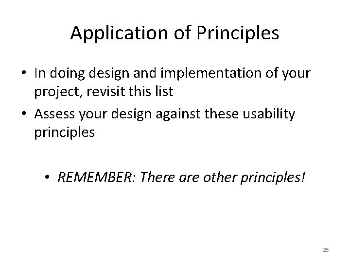 Application of Principles • In doing design and implementation of your project, revisit this