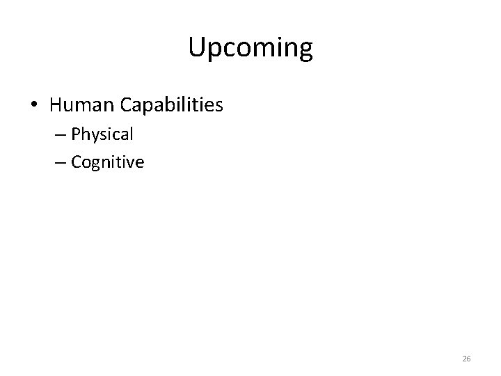 Upcoming • Human Capabilities – Physical – Cognitive 26 Upcoming • Human Capabilities – Physical – Cognitive 26