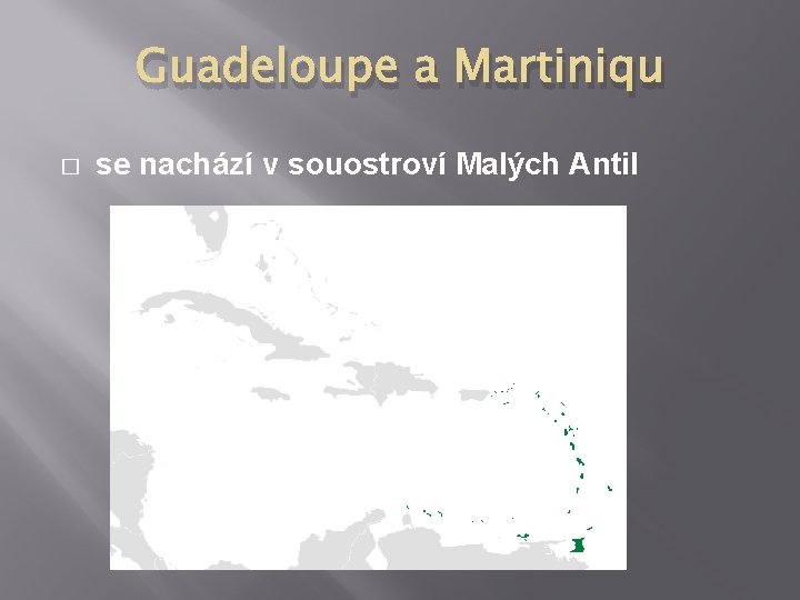 Guadeloupe a Martiniqu � se nachází v souostroví Malých Antil 