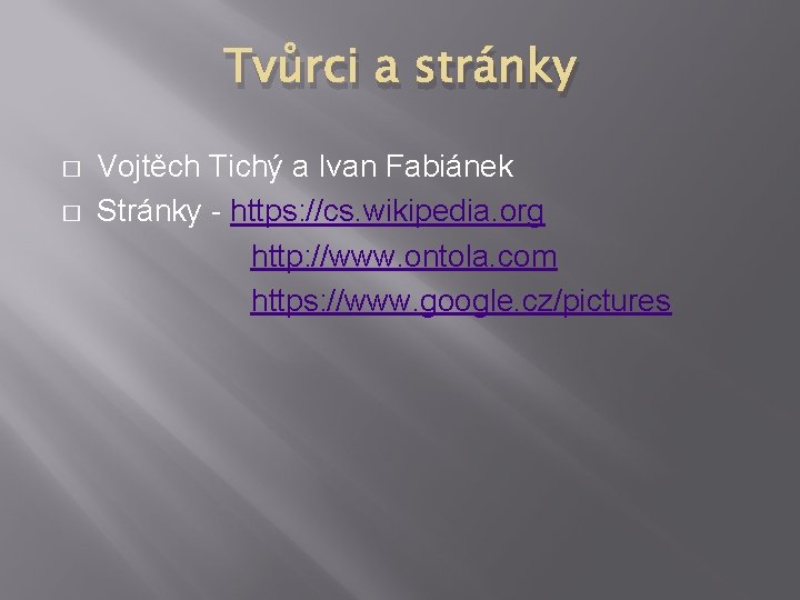 Tvůrci a stránky Vojtěch Tichý a Ivan Fabiánek � Stránky - https: //cs. wikipedia.