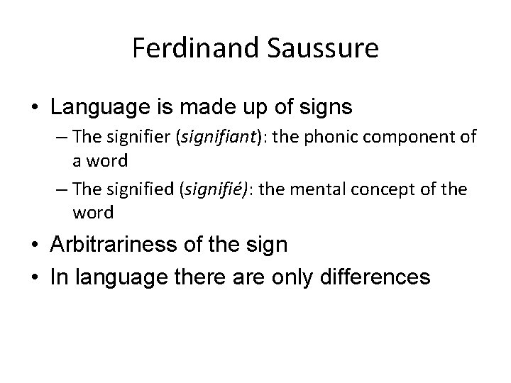 Ferdinand Saussure • Language is made up of signs – The signifier (signifiant): the