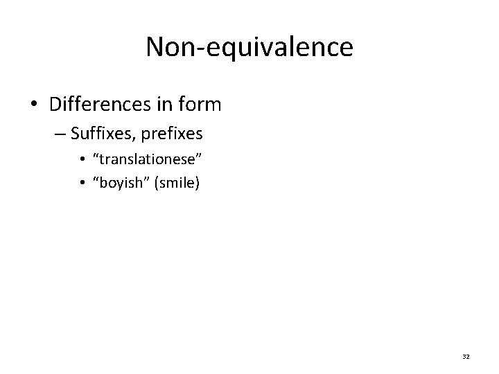 Non-equivalence • Differences in form – Suffixes, prefixes • “translationese” • “boyish” (smile) 32