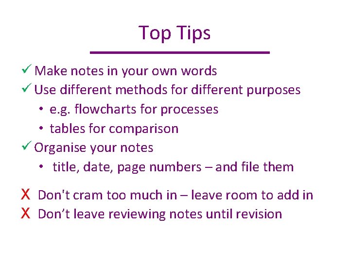 Top Tips ü Make notes in your own words ü Use different methods for