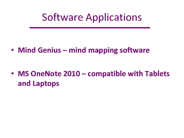 Software Applications • Mind Genius – mind mapping software • MS One. Note 2010