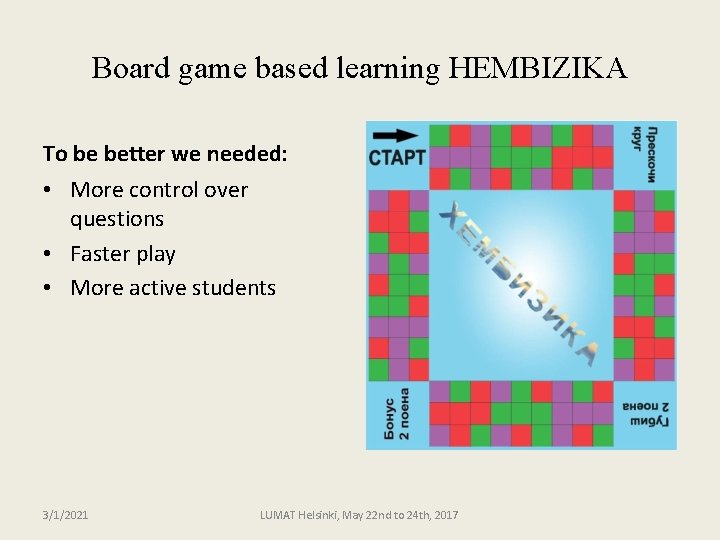 Board game based learning HEMBIZIKA To be better we needed: • More control over