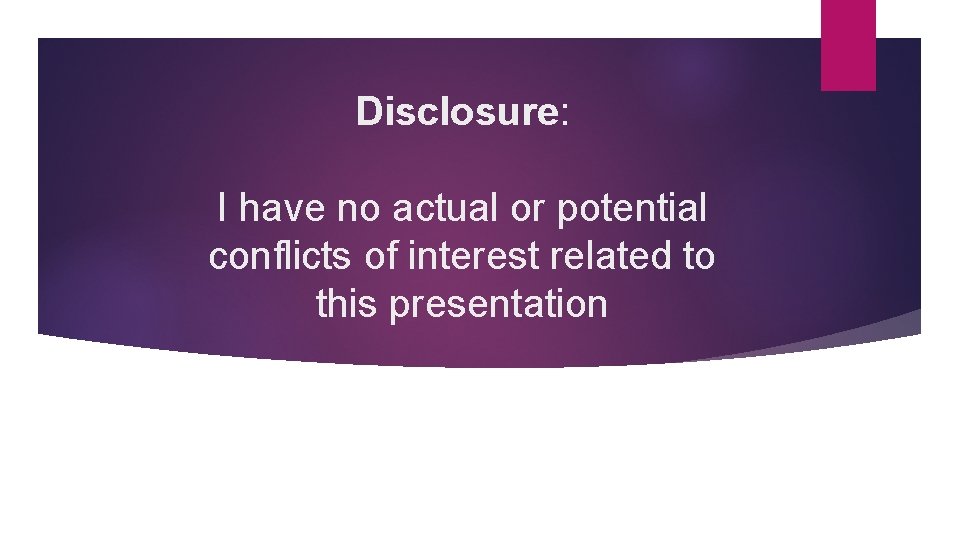 Disclosure: I have no actual or potential conflicts of interest related to this presentation